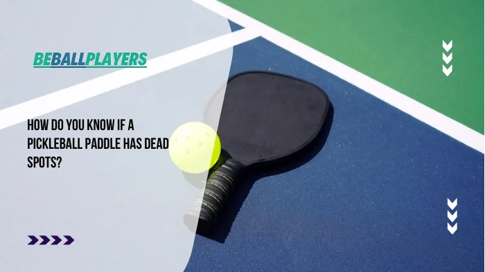 How Do You Know if a Pickleball Paddle Has Dead Spots